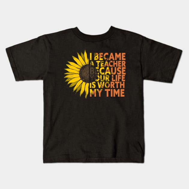 I Became A Teacher Because Your Life Is Worth My Time Kids T-Shirt by Egit